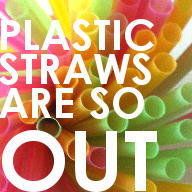 plastic straws are so out