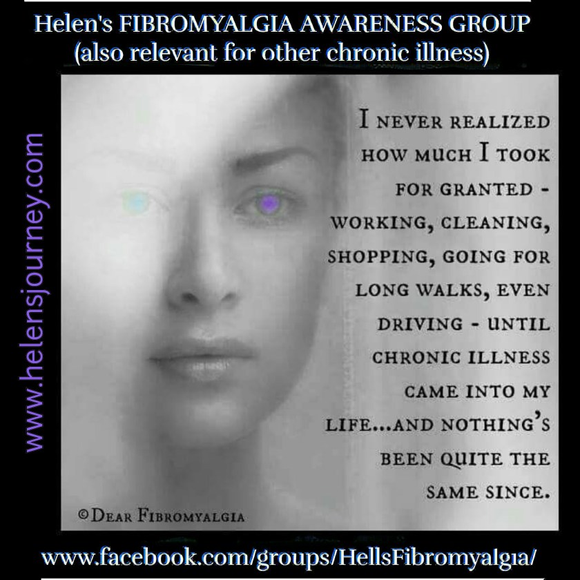 I took normal things for granted before i got chronically ill. Helen's fibromyalgia support group on facebook